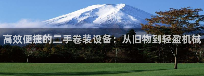 天宏娱乐js：高效便捷的二手卷装设备：从旧物到轻盈机械