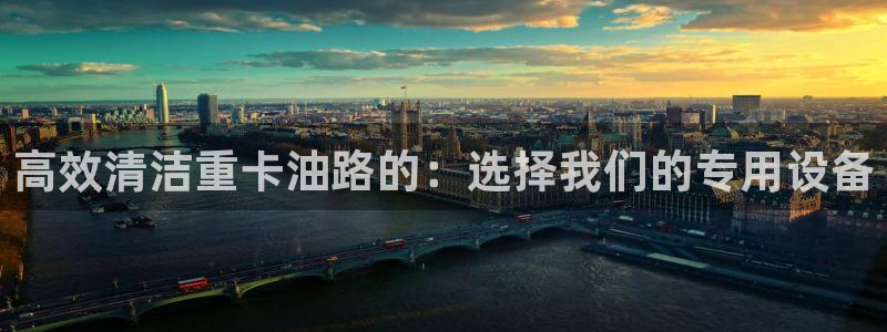 天宏娱乐男神：高效清洁重卡油路的：选择我们的专用设备
