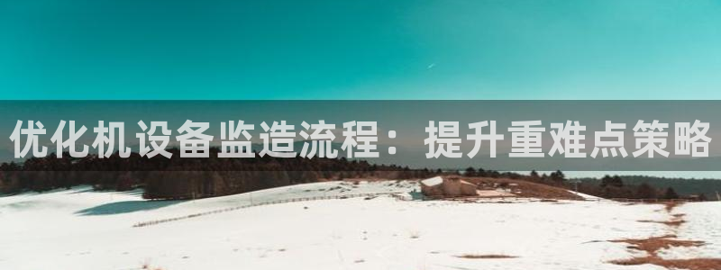 宏天广场娱乐会所电话：优化机设备监造流程：提升重难点策略