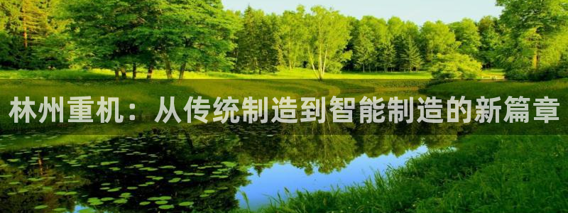 天宏娱乐主管q844389：林州重机：从传统制造到智能制造的
